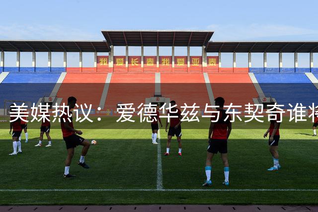 美媒热议：爱德华兹与东契奇谁将率先夺冠？